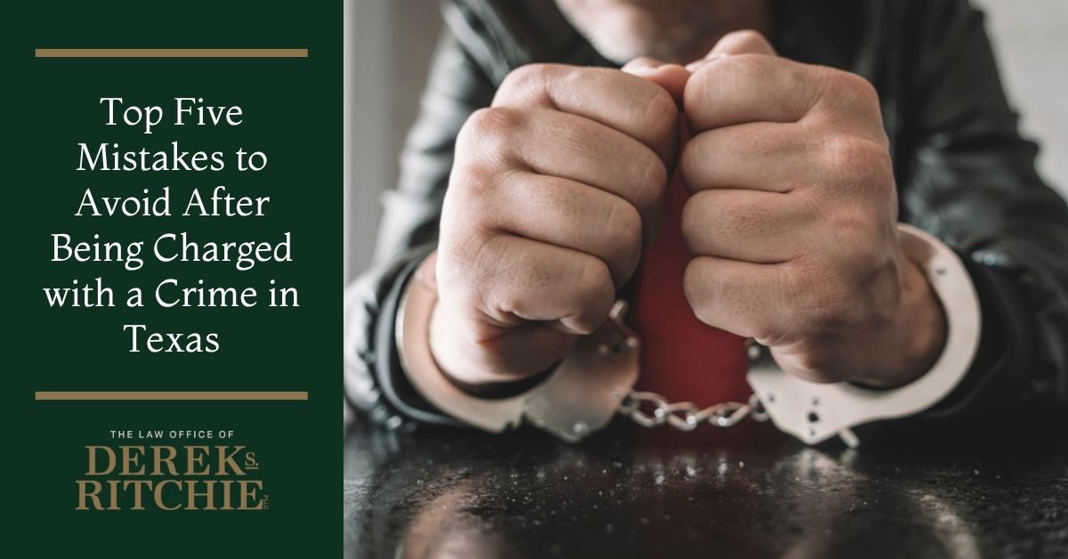 Top Five Mistakes to Avoid After Being Charged with a Crime in Texas